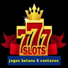 jogos betano 5 centavos